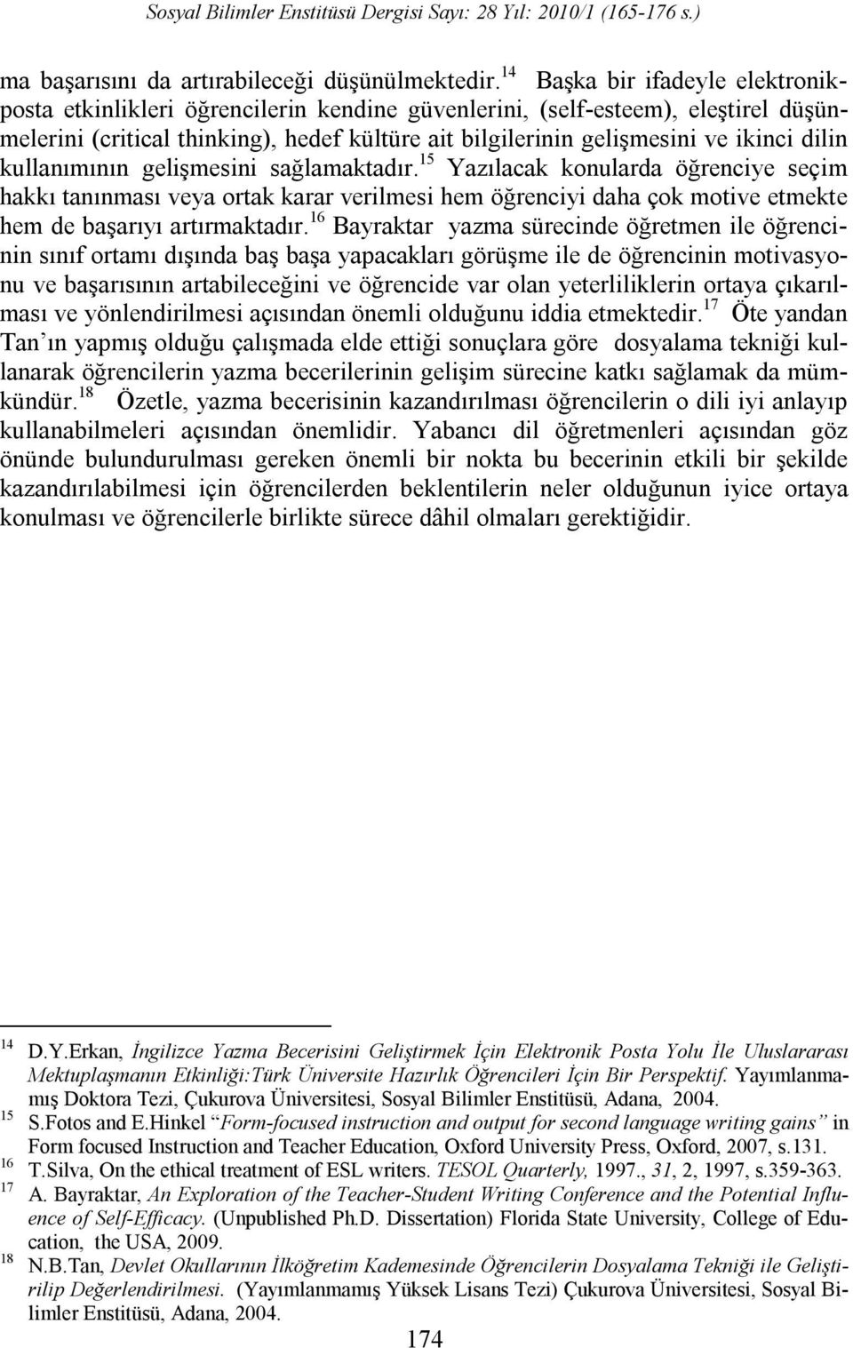 dilin kullanımının gelişmesini sağlamaktadır. 15 Yazılacak konularda öğrenciye seçim hakkı tanınması veya ortak karar verilmesi hem öğrenciyi daha çok motive etmekte hem de başarıyı artırmaktadır.