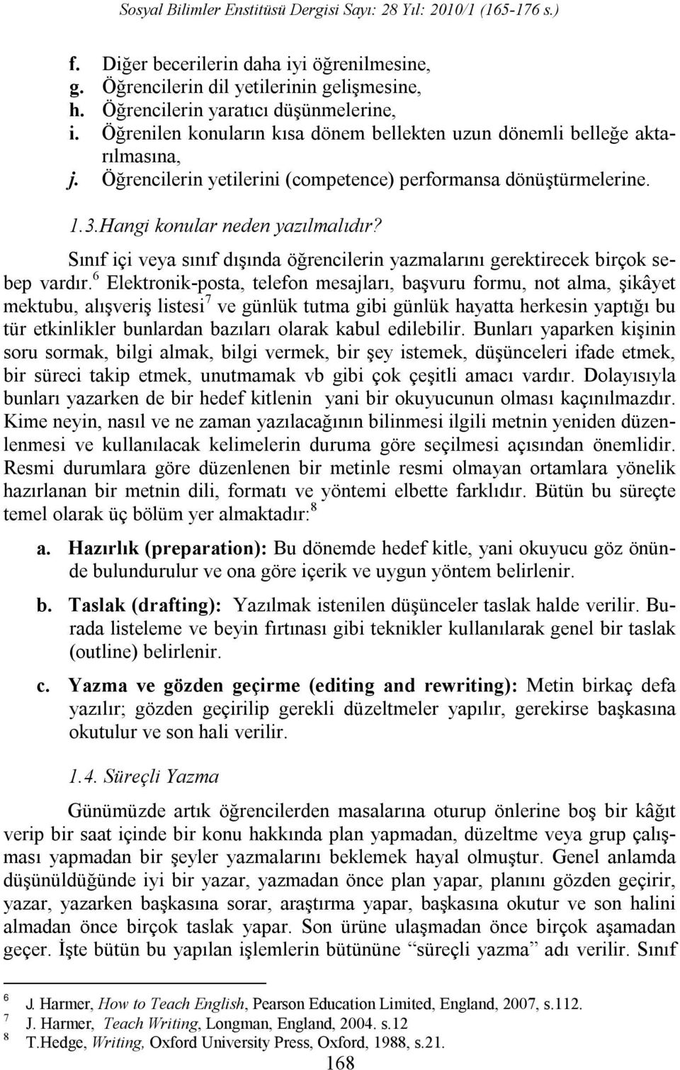 Sınıf içi veya sınıf dışında öğrencilerin yazmalarını gerektirecek birçok sebep vardır.