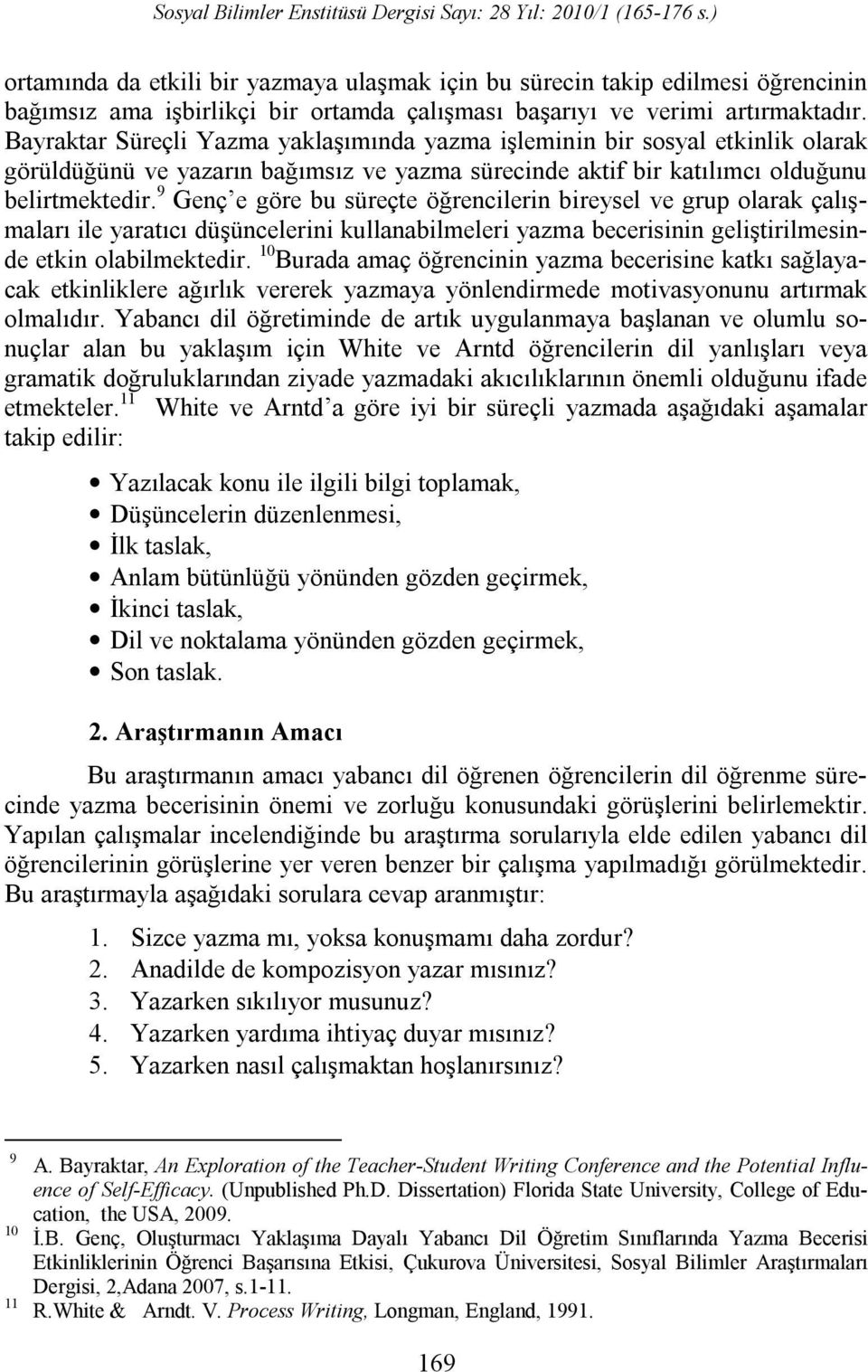 9 Genç e göre bu süreçte öğrencilerin bireysel ve grup olarak çalışmaları ile yaratıcı düşüncelerini kullanabilmeleri yazma becerisinin geliştirilmesinde etkin olabilmektedir.