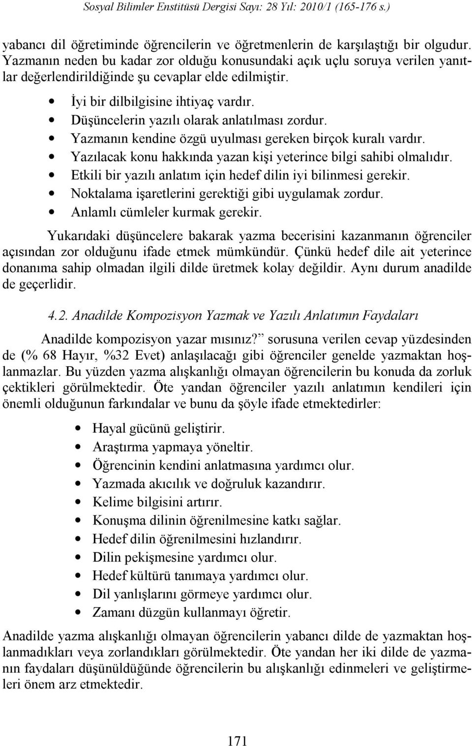 Düşüncelerin yazılı olarak anlatılması zordur. Yazmanın kendine özgü uyulması gereken birçok kuralı vardır. Yazılacak konu hakkında yazan kişi yeterince bilgi sahibi olmalıdır.