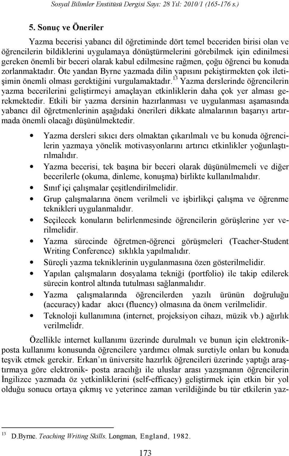 13 Yazma derslerinde öğrencilerin yazma becerilerini geliştirmeyi amaçlayan etkinliklerin daha çok yer alması gerekmektedir.