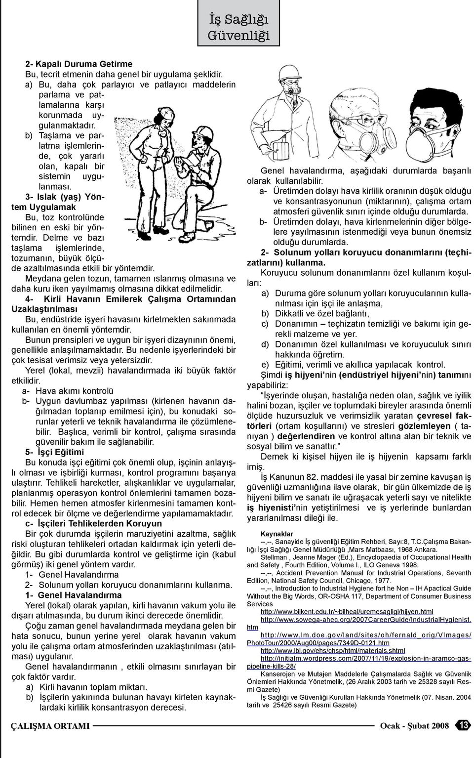 3- Islak (yaş) Yöntem Uygulamak Bu, toz kontrolünde bilinen en eski bir yöntemdir. Delme ve bazı taşlama işlemlerinde, tozumanın, büyük ölçüde azaltılmasında etkili bir yöntemdir.