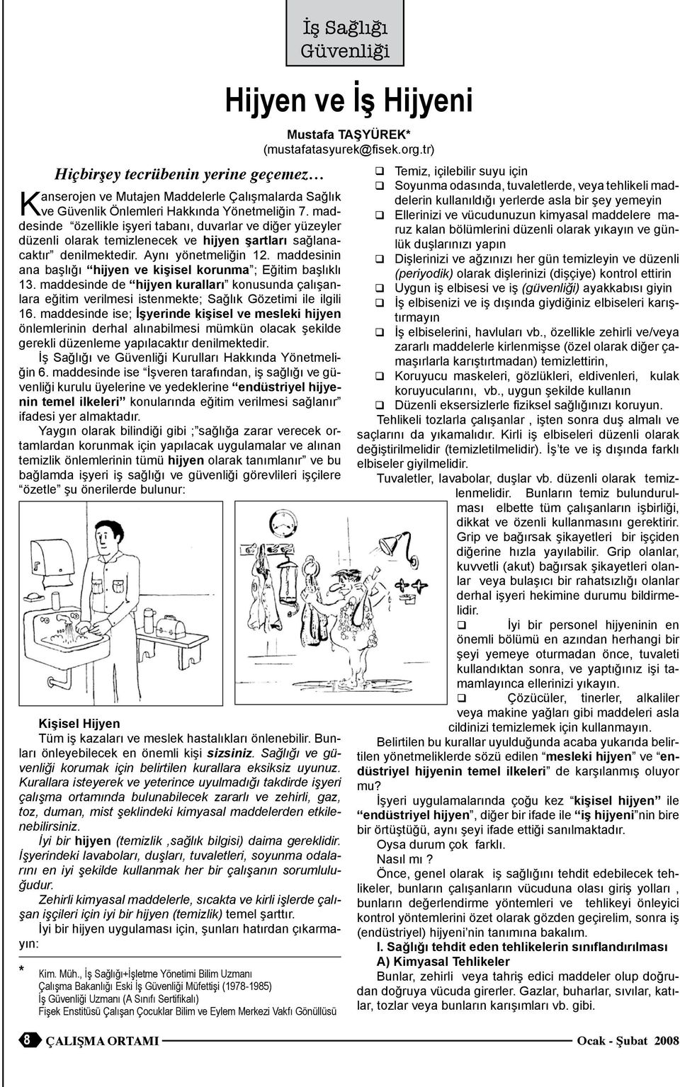 maddesinin ana başlığı hijyen ve kişisel korunma ; Eğitim başlıklı 13. maddesinde de hijyen kuralları konusunda çalışanlara eğitim verilmesi istenmekte; Sağlık Gözetimi ile ilgili 16.