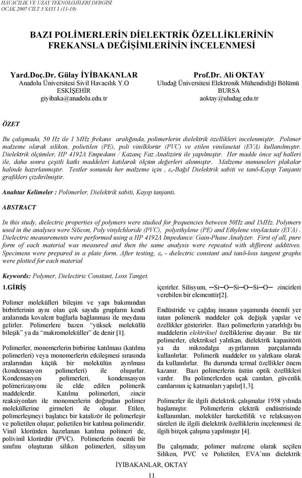 Polimer malzeme olarak silikon, polietilen (PE), poli vinilklorür (PVC) ve etilen vinilasetat (EVA) kullanılmıştır. Dielektrik ölçümler, HP 4192A Empedans / Kazanç Faz Analizörü ile yapılmıştır.