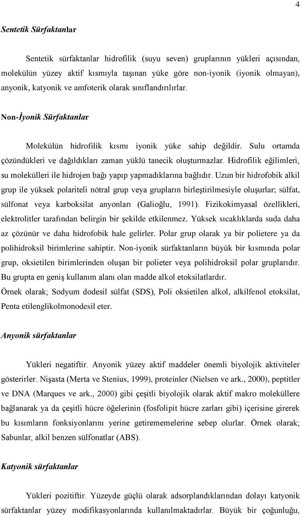 Hidrofilik eğilimleri, su molekülleri ile hidrojen bağı yapıp yapmadıklarına bağlıdır.