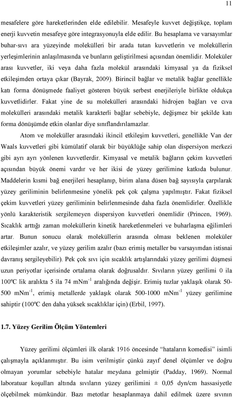 Moleküler arası kuvvetler, iki veya daha fazla molekül arasındaki kimyasal ya da fiziksel etkileşimden ortaya çıkar (Bayrak, 2009).