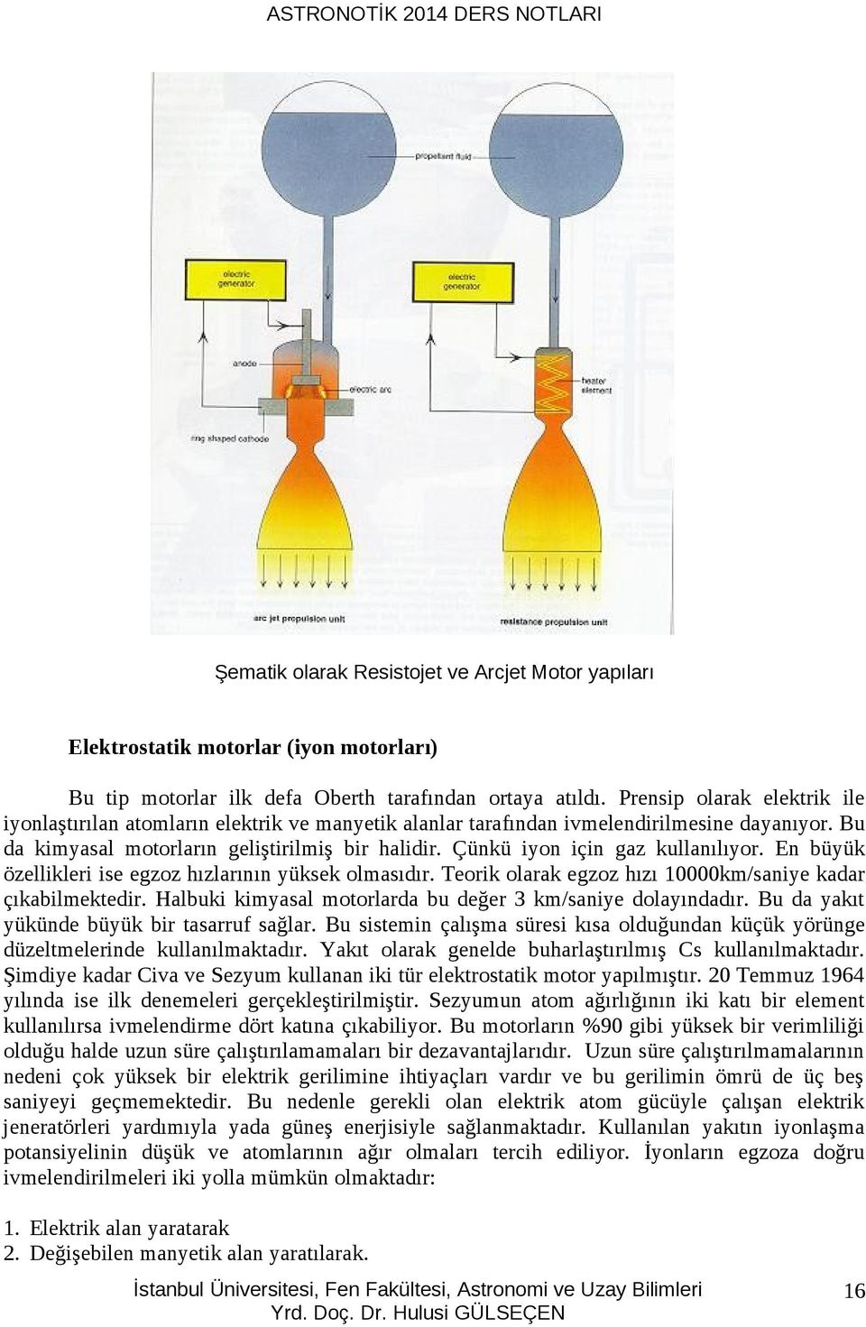 Çünkü iyon için gaz kullanılıyor. En büyük özellikleri ise egzoz hızlarının yüksek olmasıdır. Teorik olarak egzoz hızı 10000km/saniye kadar çıkabilmektedir.