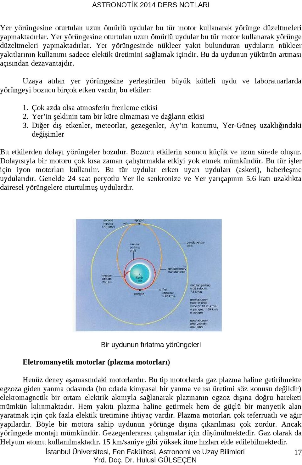 Uzaya atılan yer yörüngesine yerleştirilen büyük kütleli uydu ve laboratuarlarda yörüngeyi bozucu birçok etken vardır, bu etkiler: 1. Çok azda olsa atmosferin frenleme etkisi 2.