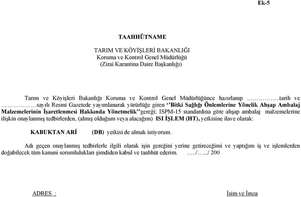 ahşap ambalaj malzemelerine ilişkin onaylanmış tedbirlerden, (almış olduğum veya alacağım) ISI İŞLEM (HT), yetkisine ilave olarak: KABUKTAN ARİ (DB) yetkisi de almak istiyorum.