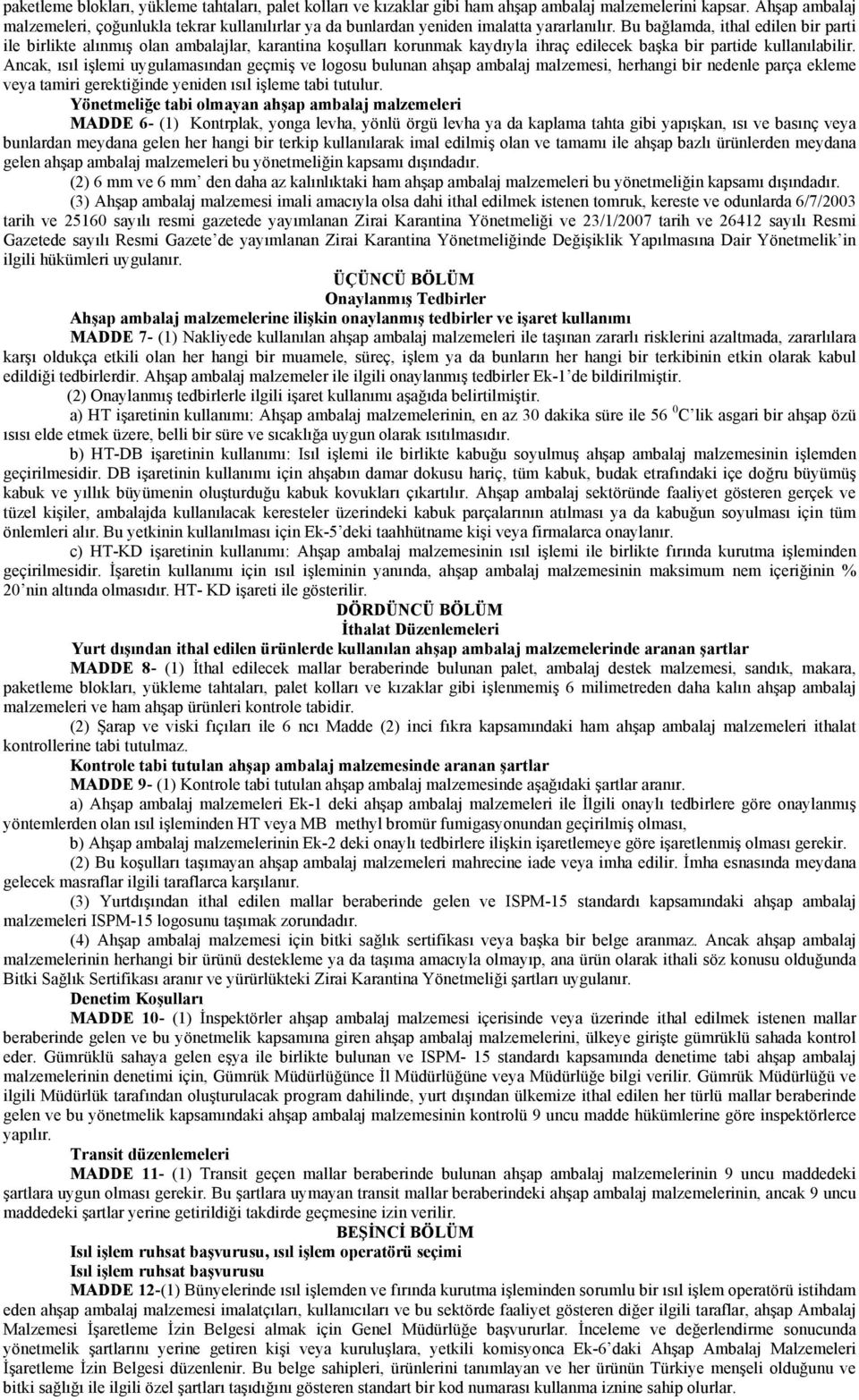 Bu bağlamda, ithal edilen bir parti ile birlikte alınmış olan ambalajlar, karantina koşulları korunmak kaydıyla ihraç edilecek başka bir partide kullanılabilir.