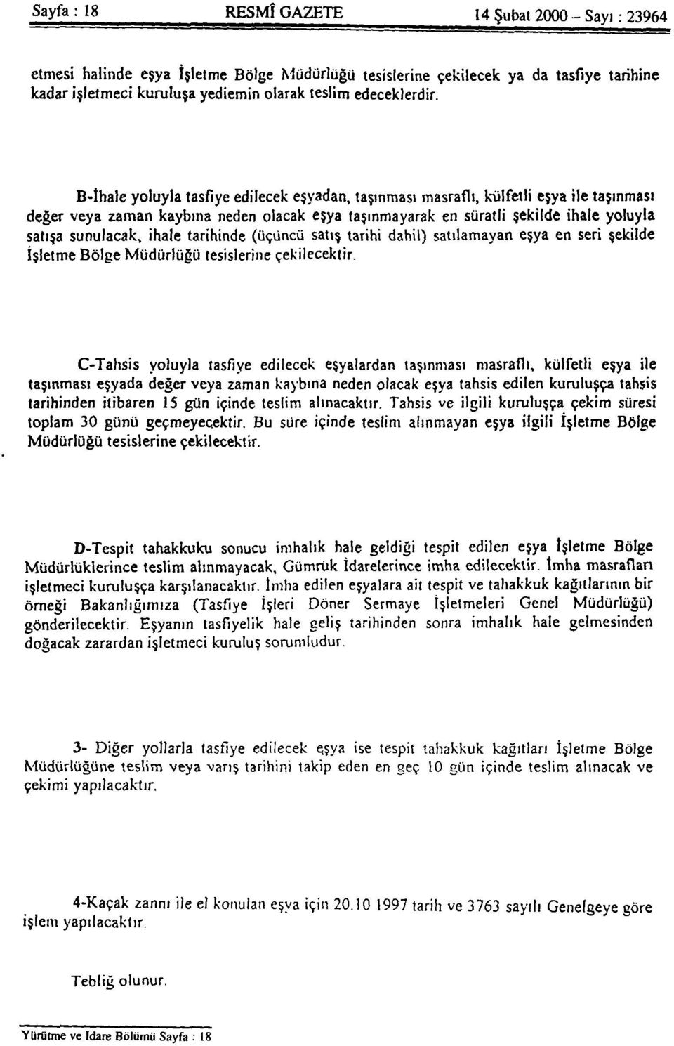 B-İhale yoluyla tasfiye edilecek eşyadan, taşınması masraflı, külfetli eşya ile taşınması değer veya zaman kaybına neden olacak eşya taşınmayarak en süratli şekilde ihale yoluyla satışa sunulacak,