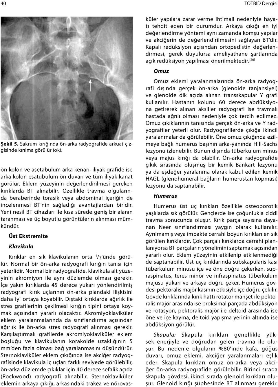 Özellikle travma olgularında beraberinde torasik veya abdominal içeriğin de incelenmesi BT nin sağladığı avantajlardan biridir.