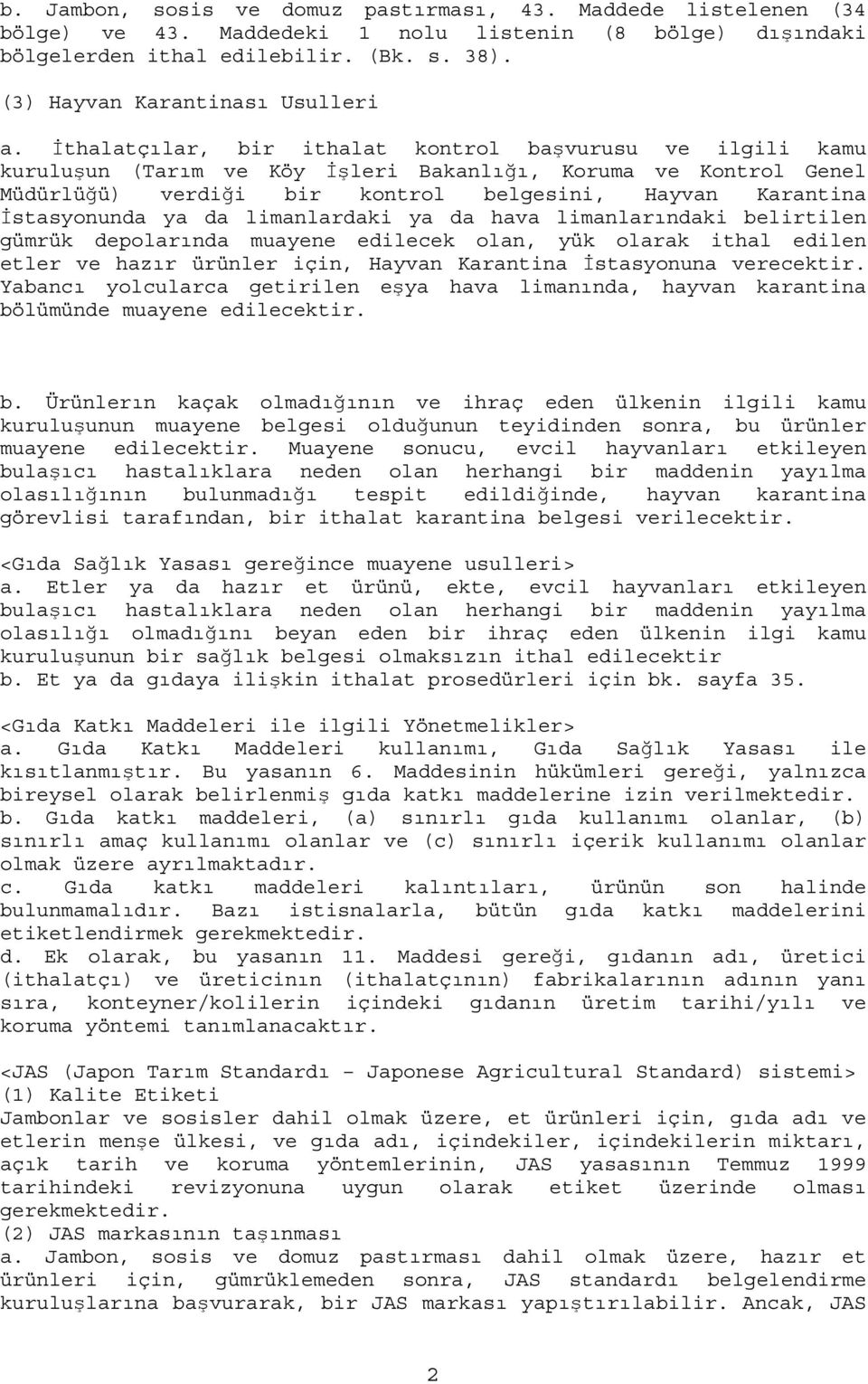 da limanlardaki ya da hava limanlarındaki belirtilen gümrük depolarında muayene edilecek olan, yük olarak ithal edilen etler ve hazır ürünler için, Hayvan Karantina İstasyonuna verecektir.