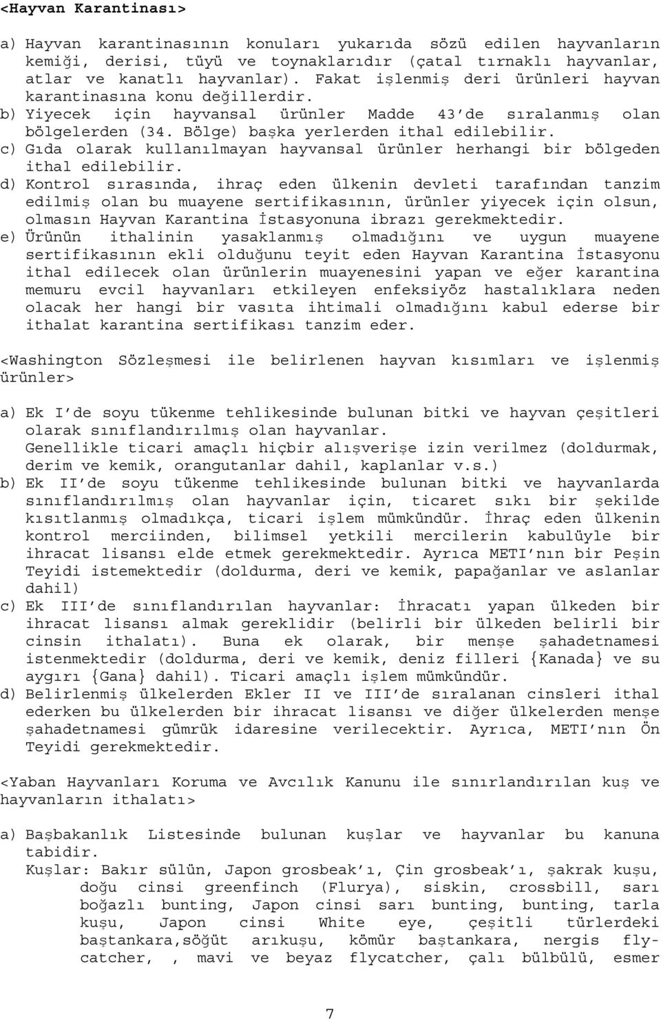 c) Gıda olarak kullanılmayan hayvansal ürünler herhangi bir bölgeden ithal edilebilir.