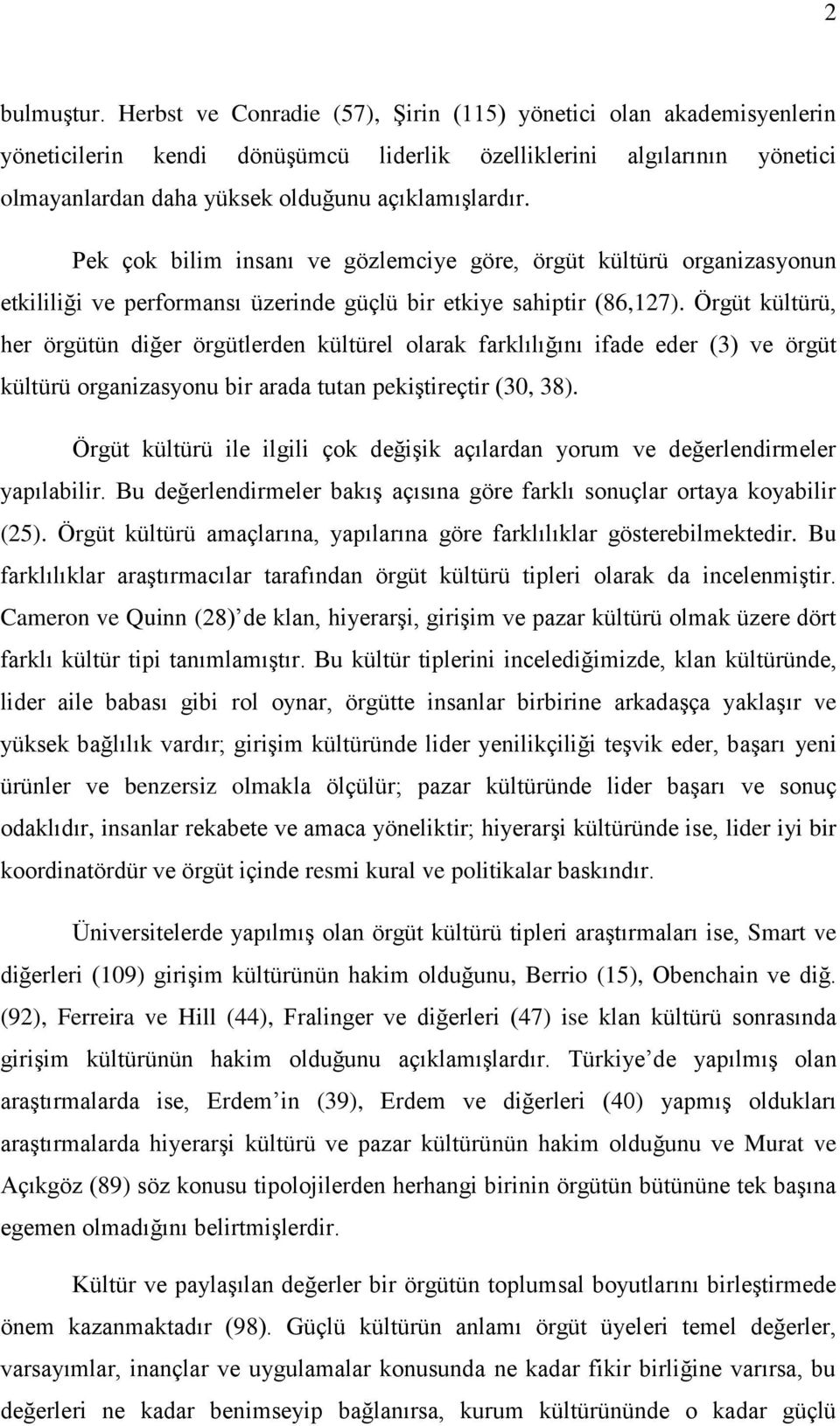 Pek çok bilim insanı ve gözlemciye göre, örgüt kültürü organizasyonun etkililiği ve performansı üzerinde güçlü bir etkiye sahiptir (86,127).