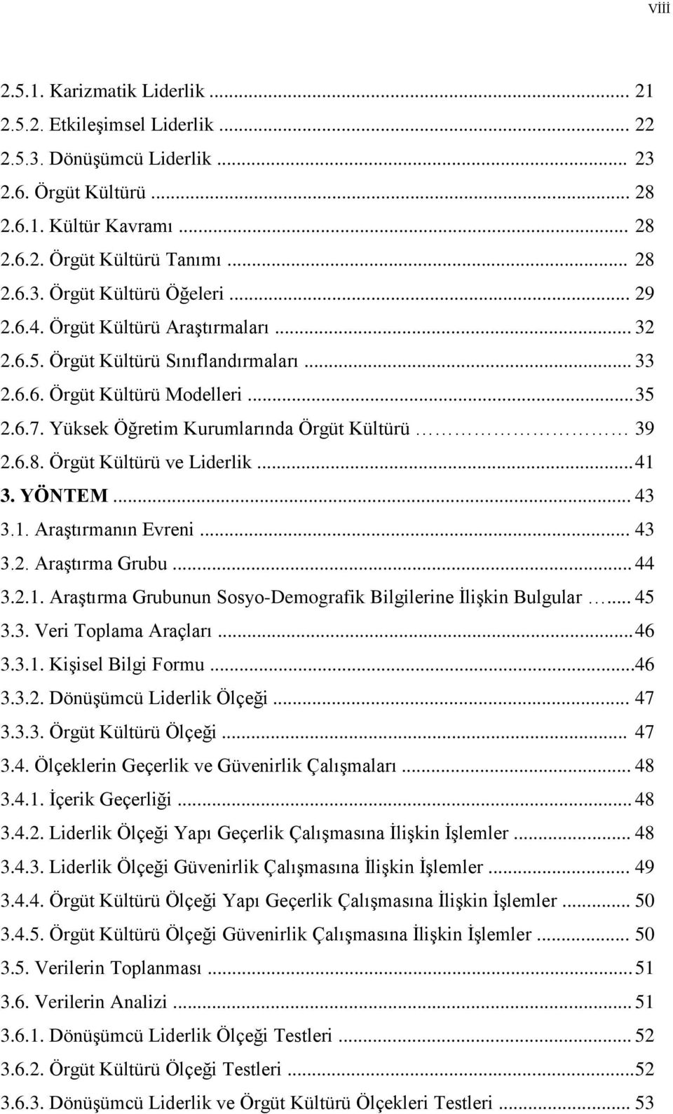 Örgüt Kültürü ve Liderlik... 41 3. YÖNTEM... 43 3.1. Araştırmanın Evreni... 43 3.2. Araştırma Grubu... 44 3.2.1. Araştırma Grubunun Sosyo-Demografik Bilgilerine İlişkin Bulgular... 45 3.3. Veri Toplama Araçları.