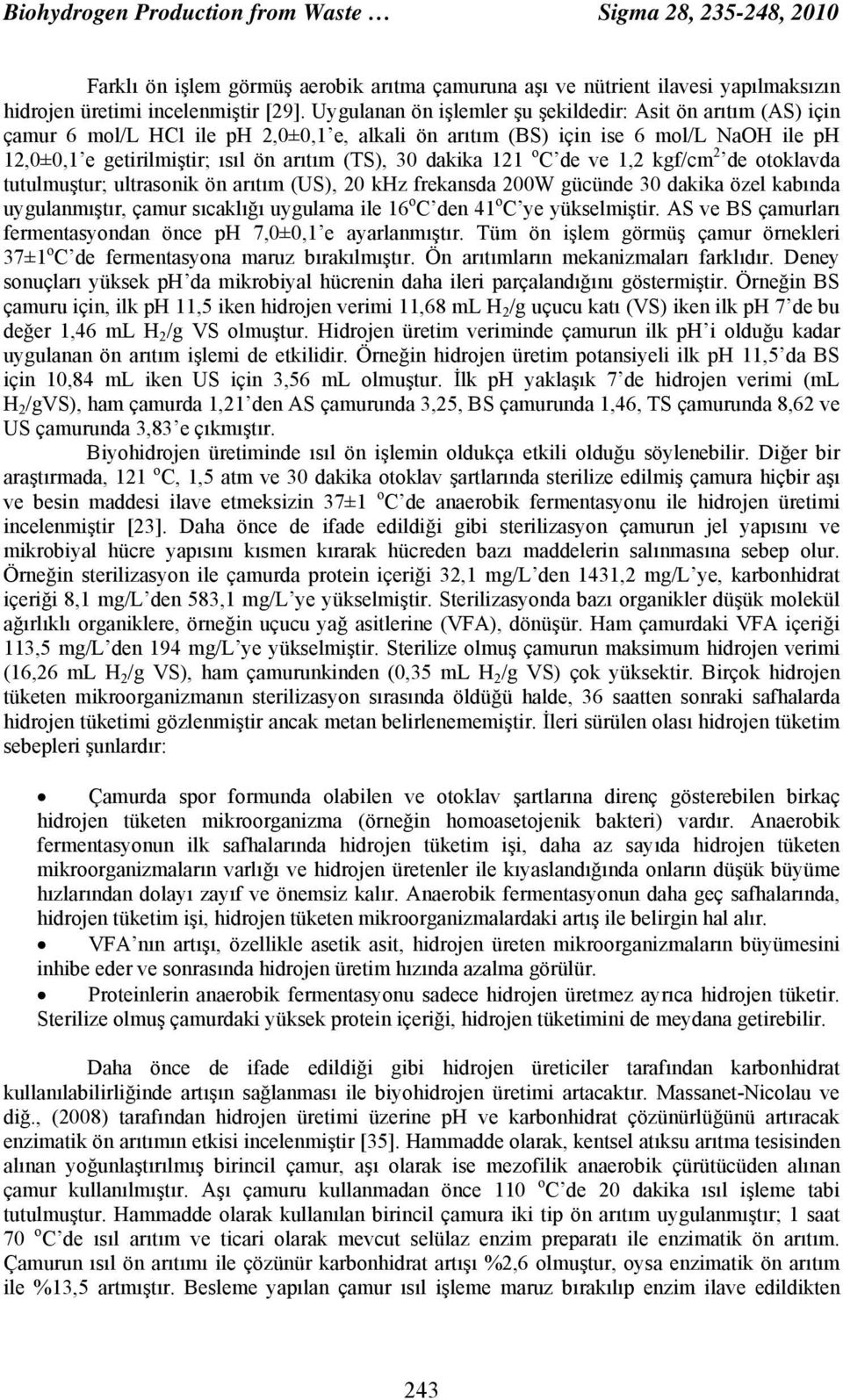 dakika 121 o C de ve 1,2 kgf/cm 2 de otoklavda tutulmuştur; ultrasonik ön arıtım (US), 20 khz frekansda 200W gücünde 30 dakika özel kabında uygulanmıştır, çamur sıcaklığı uygulama ile 16 o C den 41 o