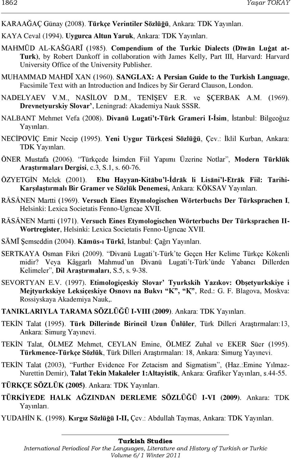 MUHAMMAD MAHDĪ XAN (1960). SANGLAX: A Persian Guide to the Turkish Language, Facsimile Text with an Introduction and Indices by Sir Gerard Clauson, London. NADELYAEV V.M., NASĠLOV D.M., TENĠġEV E.R.