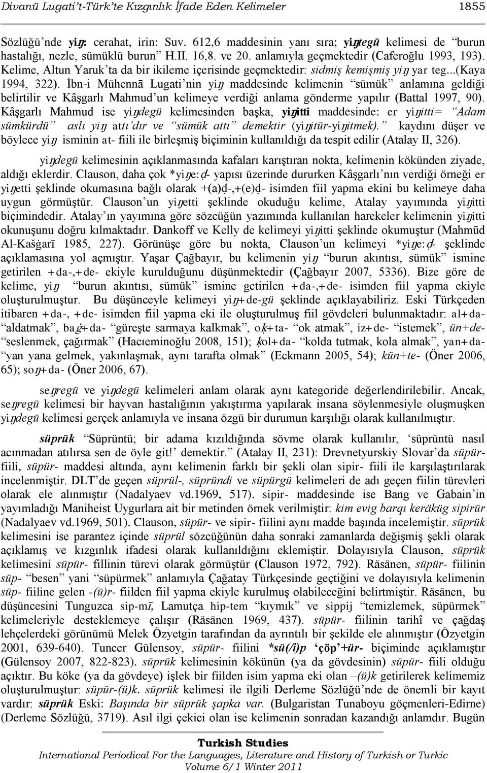 Ġbn-i Mühennā Lugati nin yiŋ maddesinde kelimenin sümük anlamına geldiği belirtilir ve KâĢgarlı Mahmud un kelimeye verdiği anlama gönderme yapılır (Battal 1997, 90).