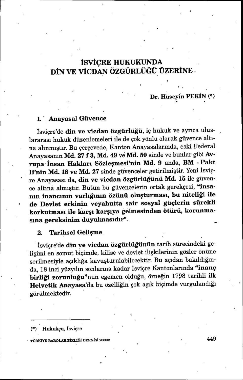 Bu çerçevede, Kanton Anayasalar ında, eski Federal Anayasanın Md. 27 f 3, Md. 49 ve Md. 50 sinde ve bunlar gibi Avrupa İnsan Haklan Sözle şmesi'nin Md. 9 unda, BM - Pakt H'n.in Md. 18 ve Md 27 sinde gtvenceler getirilmi ştir.