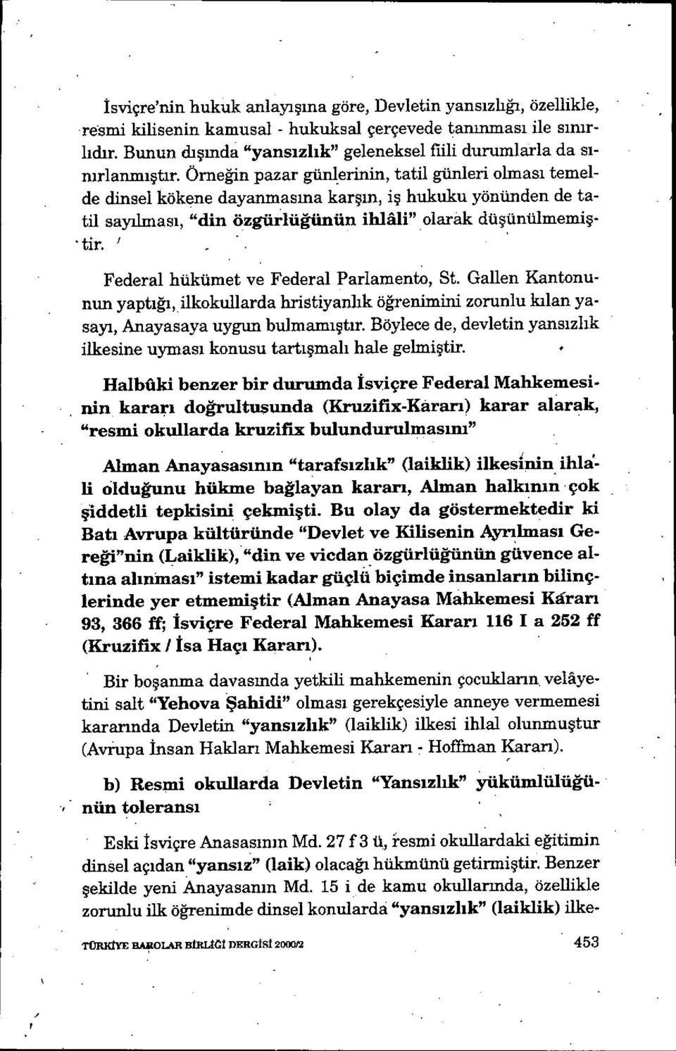 Örneğin pazar günlerinin, tatil günleri olmas ı temelde dinsel kökene dayanmasma kar şın, i ş hukuku yönünden de tatil sayılmas ı, "din özgürlüğünün ihüli" olarak dü şünülmemiştir.