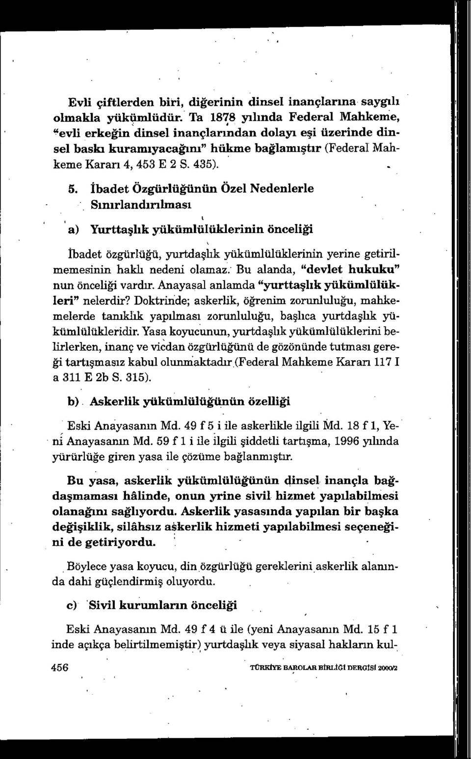 ibadet Özgürlüğünün Özel Nedenlerle Sımrlandınlınası a) Yurtta şhk yükümlülüklerinin önceli ği ibadet özgürlüğü, yurtda şlık yükümlülüklerinin yerine getirilmemesinin haklı nedeni olamaz; Bu alanda,