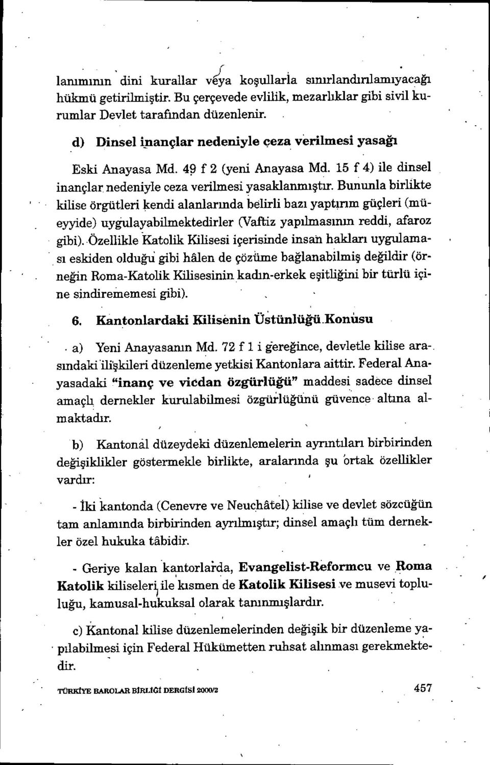 Bununla birlikte kilise örgütleri kendi alanlar ında belirli baz ı yaptırım güçleri (müeyyide) uyğulayabilmektedirler (Vaftiz yap ılmas ının reddi, afaroz gibi).