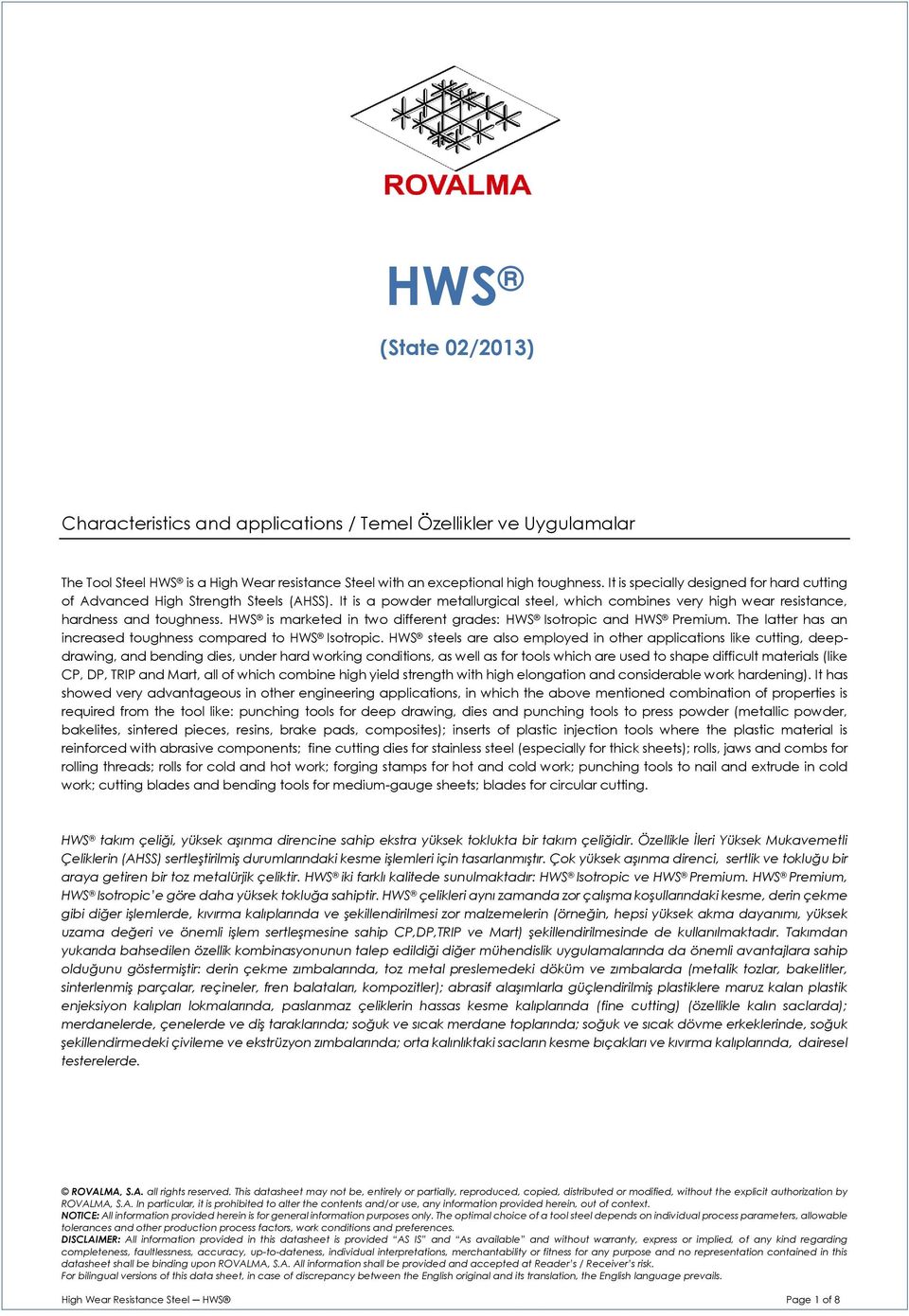 HWS is marketed in two different grades: HWS Isotropic and HWS Premium. The latter has an increased toughness compared to HWS Isotropic.