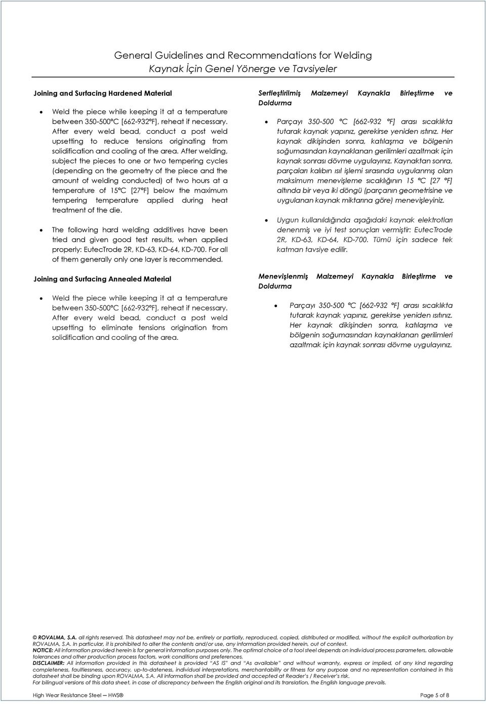 After welding, subject the pieces to one or two tempering cycles (depending on the geometry of the piece and the amount of welding conducted) of two hours at a temperature of 15ºC [27ºF] below the