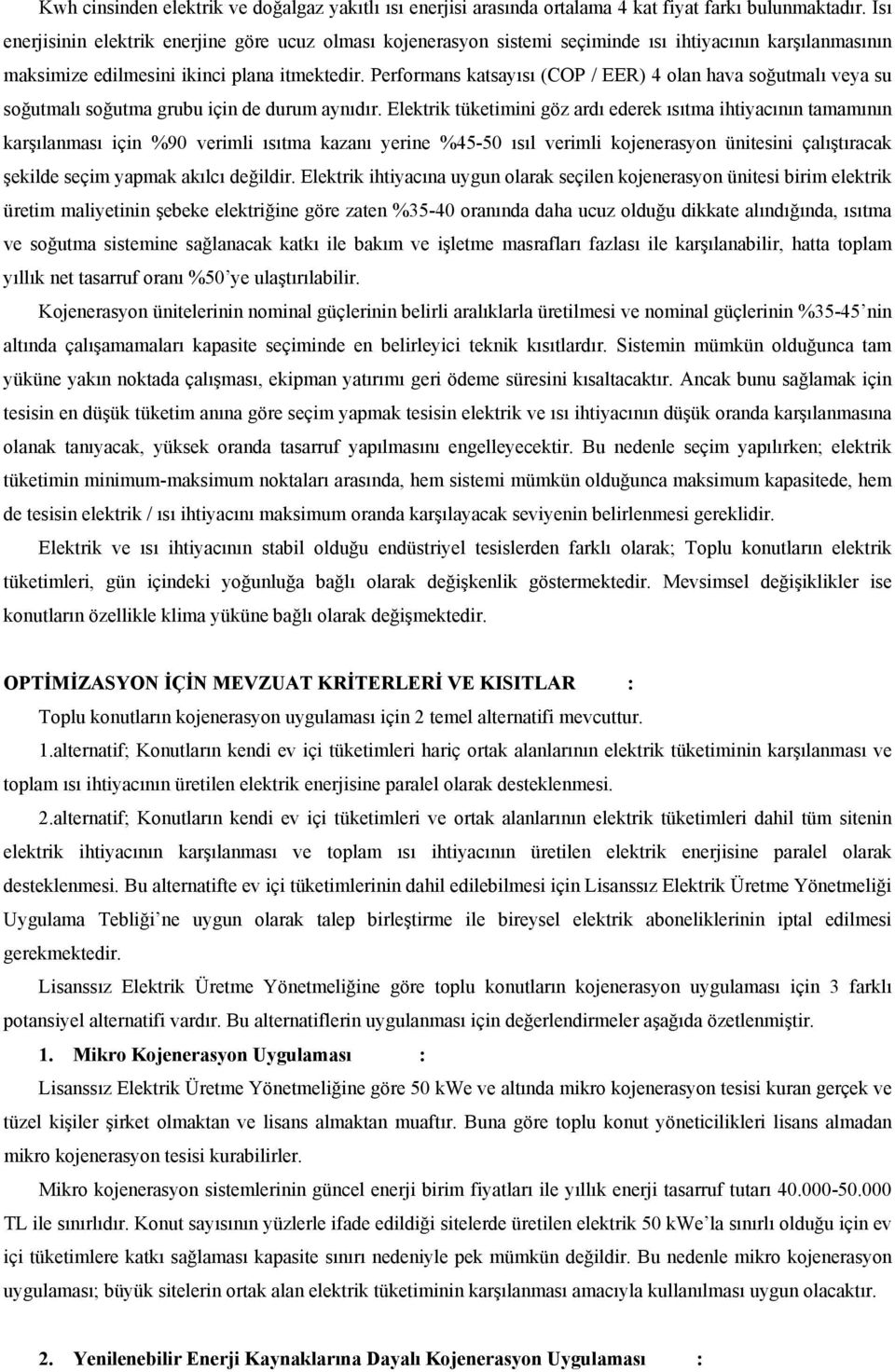 Performans katsayısı (COP / EER) 4 olan hava soğutmalı veya su soğutmalı soğutma grubu için de durum aynıdır.