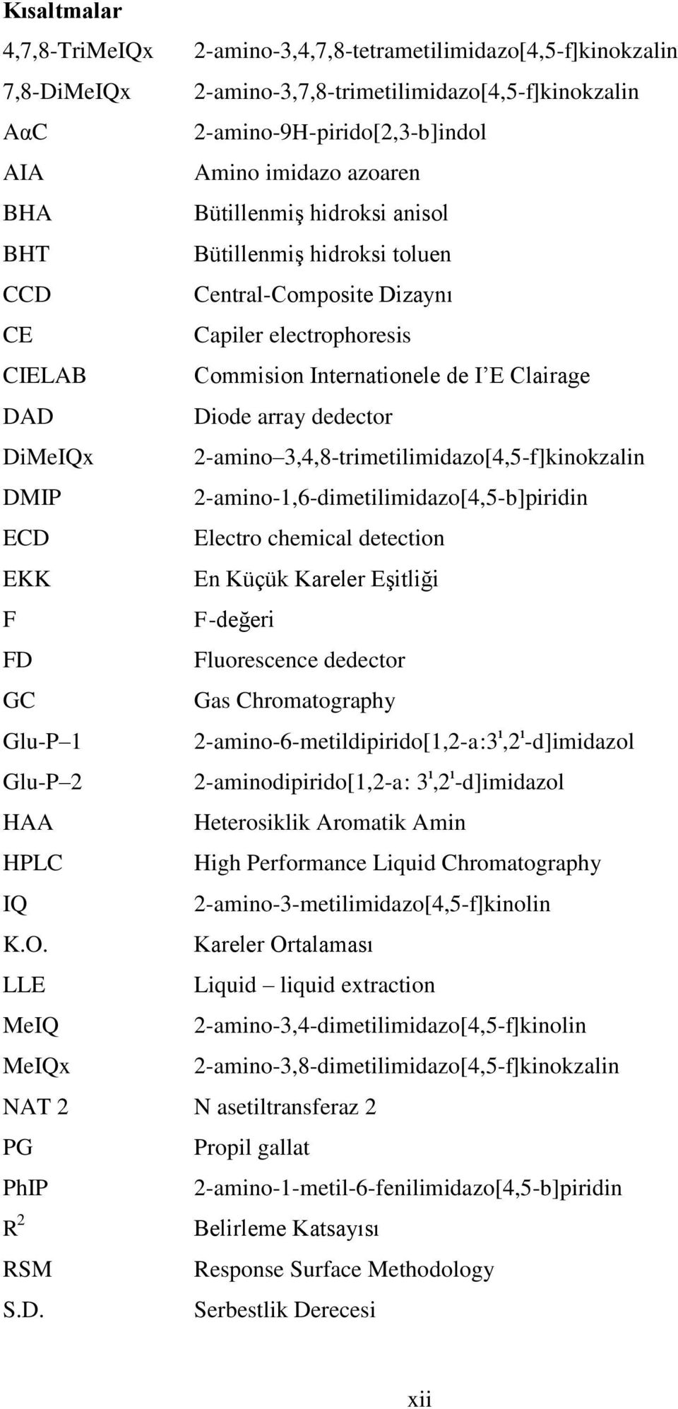 -amino 3,4,8-trimetilimidazo[4,5-f]kinokzalin DMIP -amino-1,6-dimetilimidazo[4,5-b]piridin ECD Electro chemical detection EKK En Küçük Kareler Eşitliği F F-değeri FD Fluorescence dedector GC Gas
