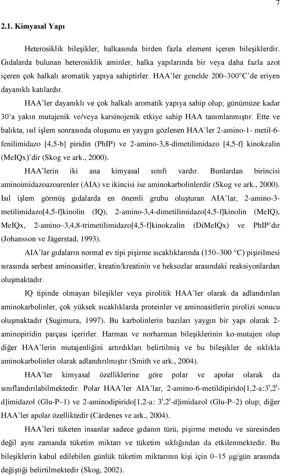 HAA ler dayanıklı ve çok halkalı aromatik yapıya sahip olup; günümüze kadar 30 a yakın mutajenik ve/veya karsinojenik etkiye sahip HAA tanımlanmıştır.