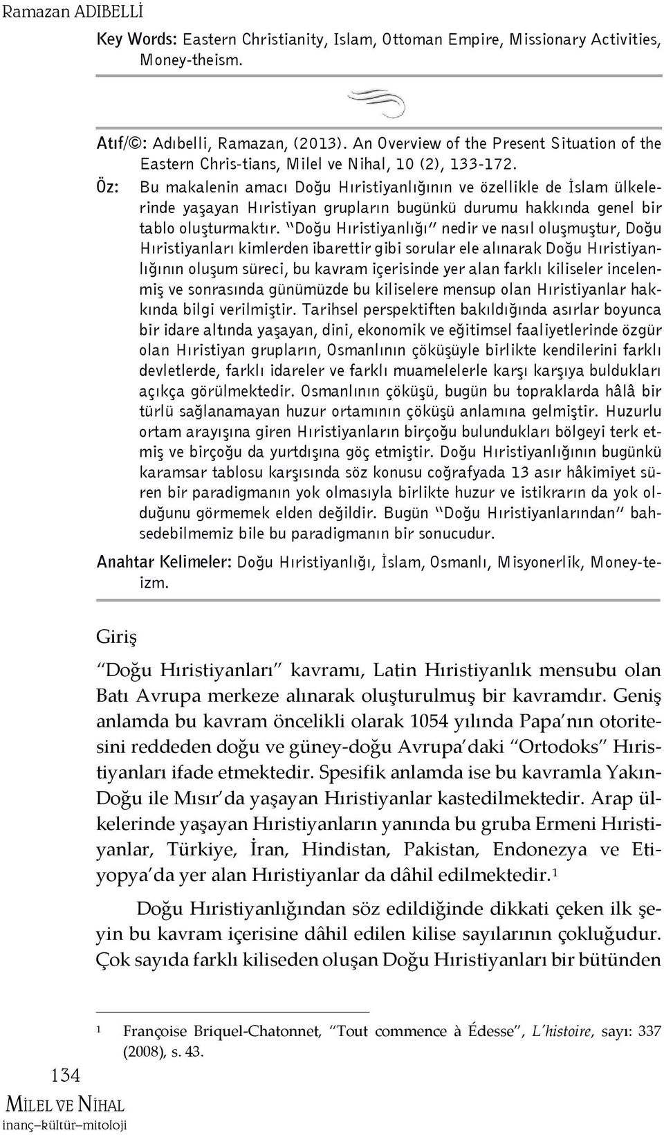 Öz: Bu makalenin amacı Doğu Hıristiyanlığının ve özellikle de İslam ülkelerinde yaşayan Hıristiyan grupların bugünkü durumu hakkında genel bir tablo oluşturmaktır.