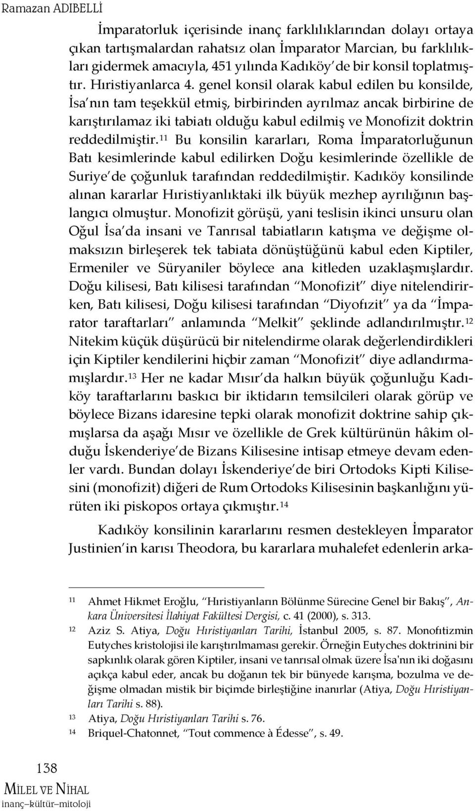 genel konsil olarak kabul edilen bu konsilde, İsa nın tam teşekkül etmiş, birbirinden ayrılmaz ancak birbirine de karıştırılamaz iki tabiatı olduğu kabul edilmiş ve Monofizit doktrin reddedilmiştir.