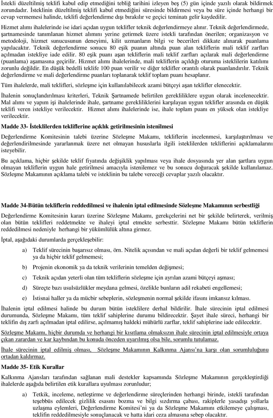 Hizmet alımı ihalelerinde ise idari açıdan uygun teklifler teknik değerlendirmeye alınır.