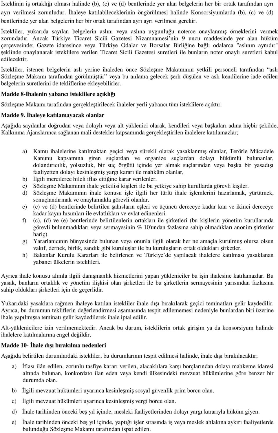 Đstekliler, yukarıda sayılan belgelerin aslını veya aslına uygunluğu noterce onaylanmış örneklerini vermek zorundadır.