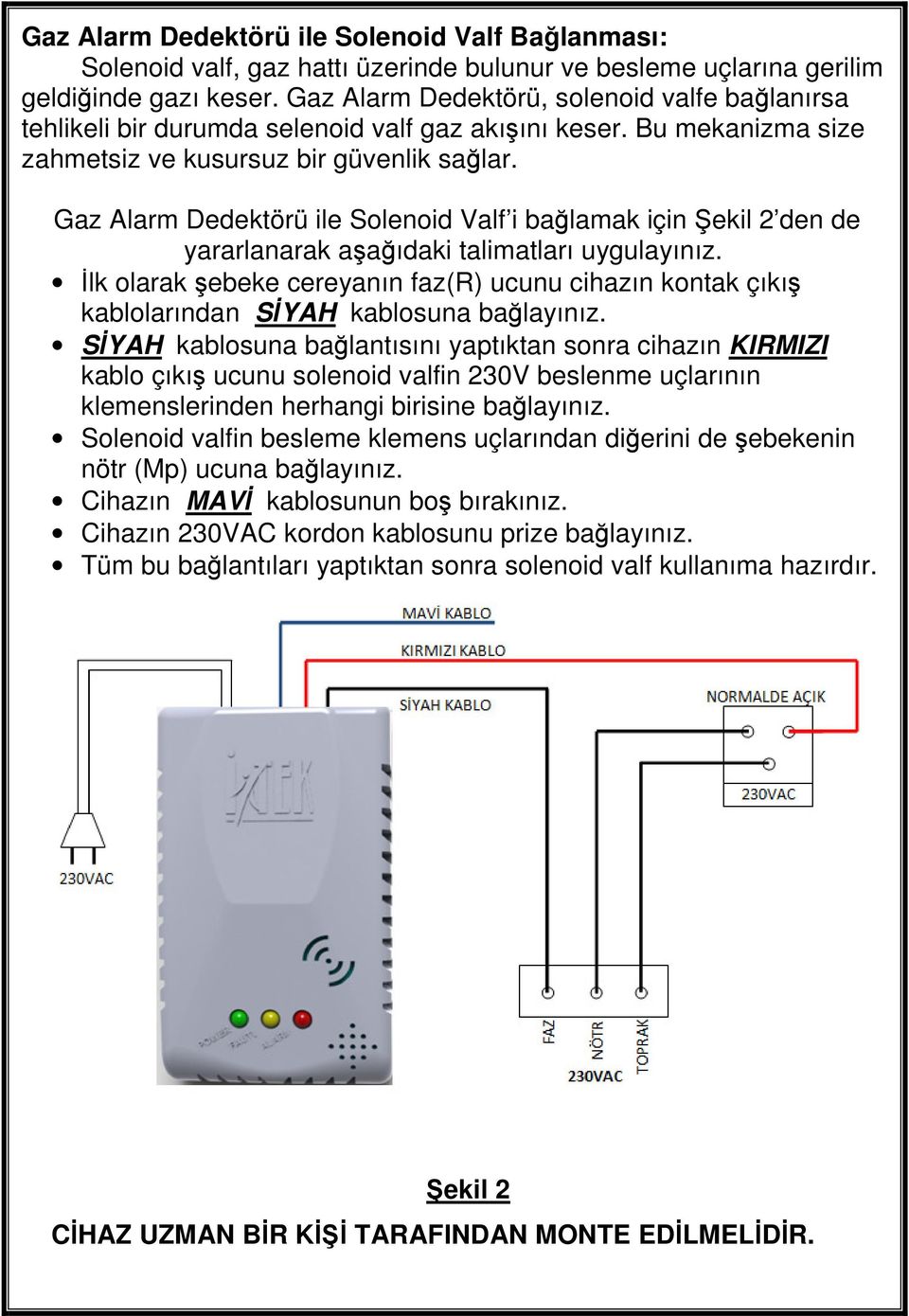 Gaz Alarm Dedektörü ile Solenoid Valf i bağlamak için Şekil 2 den de yararlanarak aşağıdaki talimatları uygulayınız.