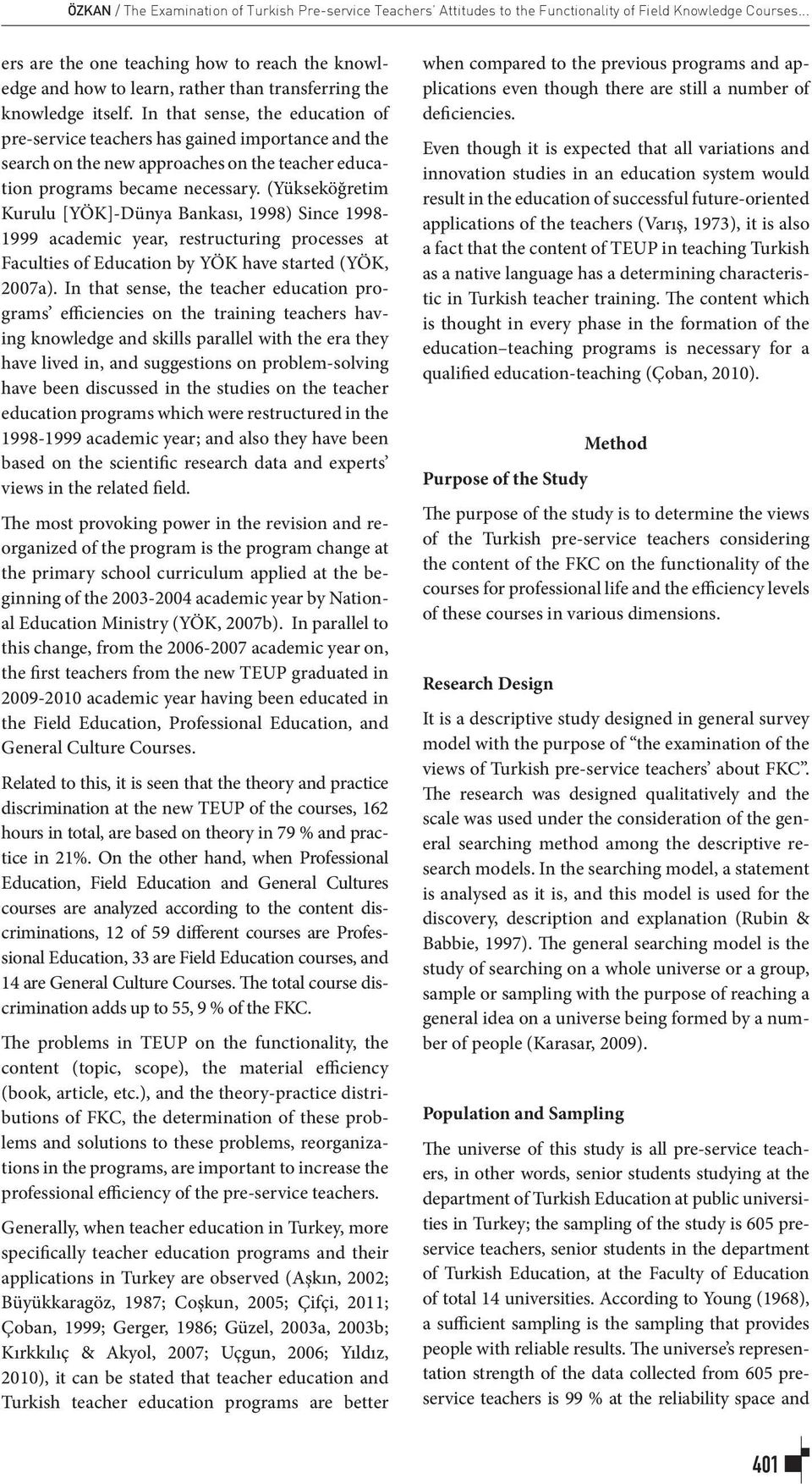 In that sense, the education of pre-service teachers has gained importance and the search on the new approaches on the teacher education programs became necessary.