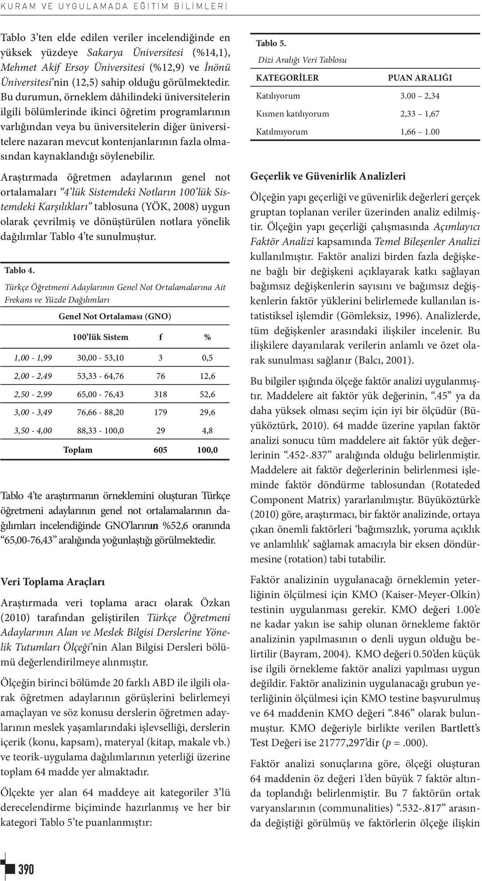 Bu durumun, örneklem dâhilindeki üniversitelerin ilgili bölümlerinde ikinci öğretim programlarının varlığından veya bu üniversitelerin diğer üniversitelere nazaran mevcut kontenjanlarının fazla