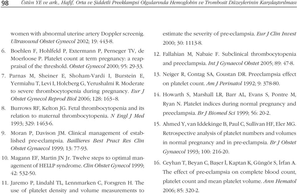 Obstet Gynecol 2000; 95: 29-33. 7. Parnas M, Sheiner E, Shoham-Vardi I, Burstein E, Yermiahu T, Levi I, Holcberg G, Yerushalmi R. Moderate to severe thrombocytopenia during pregnancy.