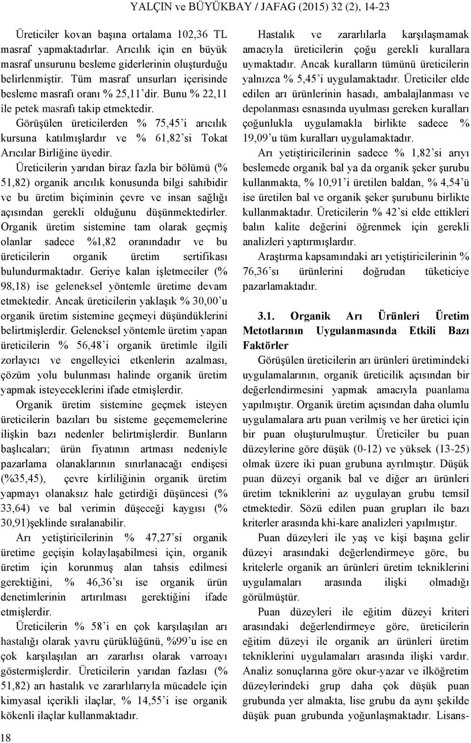 Görüşülen üreticilerden % 75,45 i arıcılık kursuna katılmışlardır ve % 61,82 si Tokat Arıcılar Birliğine üyedir.