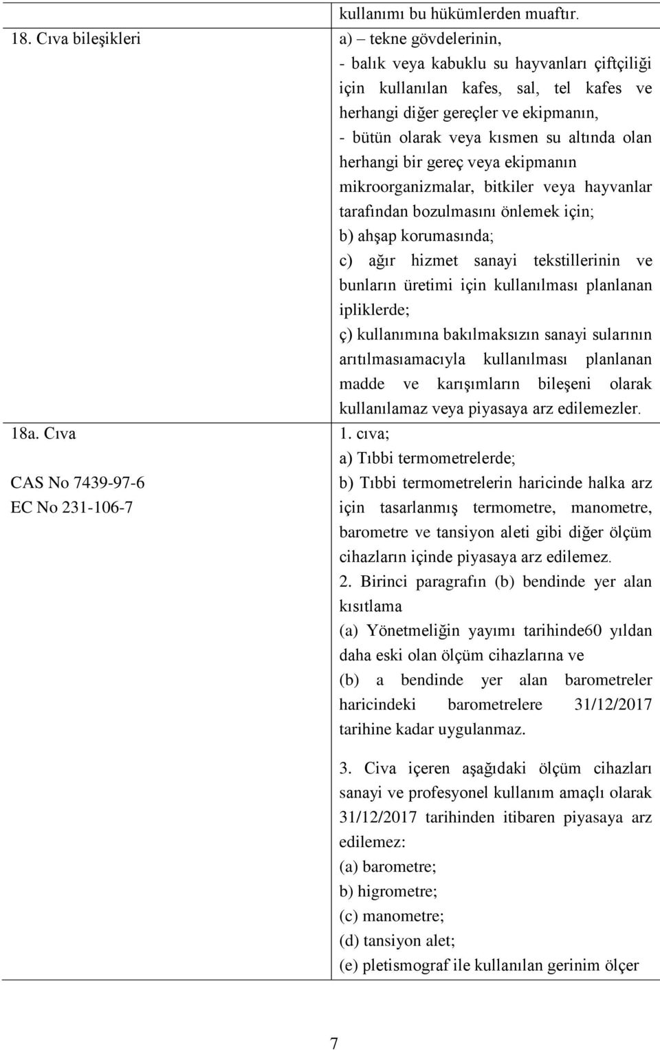 altında olan herhangi bir gereç veya ekipmanın mikroorganizmalar, bitkiler veya hayvanlar tarafından bozulmasını önlemek için; b) ahşap korumasında; 18a.