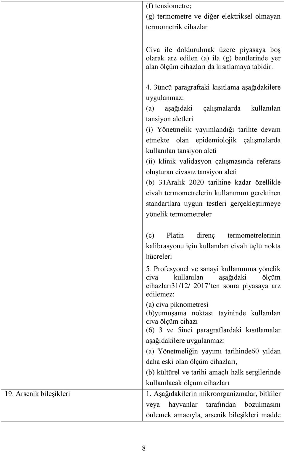 3üncü paragraftaki kısıtlama aşağıdakilere uygulanmaz: (a) aşağıdaki çalışmalarda kullanılan tansiyon aletleri (i) Yönetmelik yayımlandığı tarihte devam etmekte olan epidemiolojik çalışmalarda