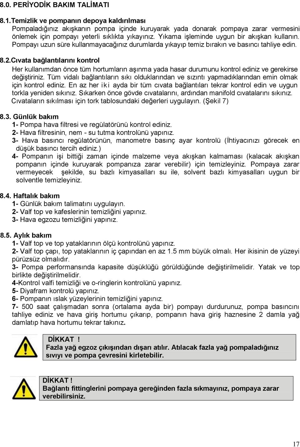 Yıkama işleminde uygun bir akışkan kullanın. Pompayı uzun süre kullanmayacağınız durumlarda yıkayıp temiz bırakın ve basıncı tahliye edin. 8.2.