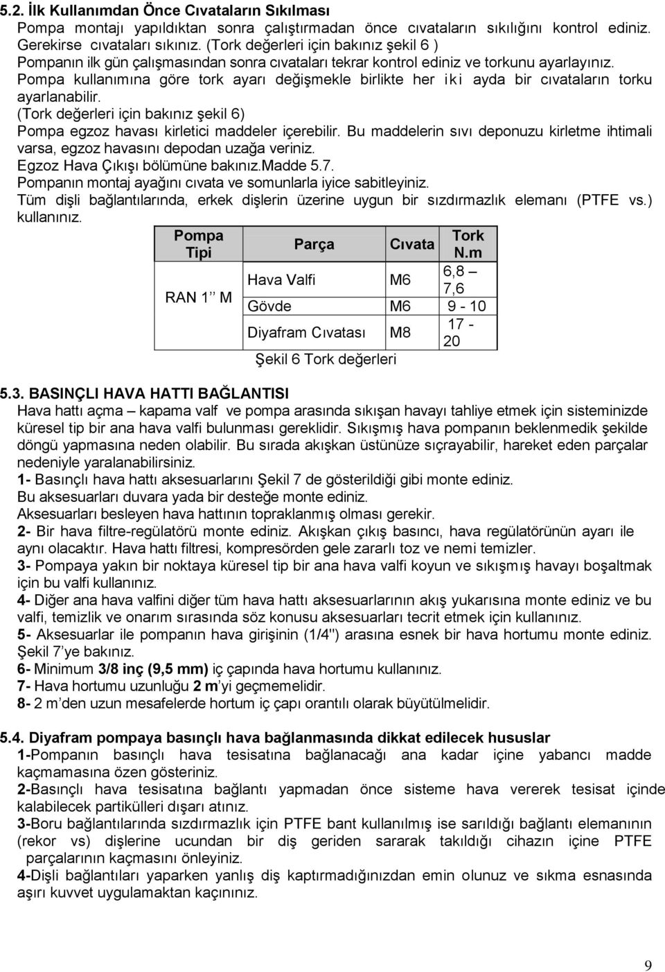 Pompa kullanımına göre tork ayarı değişmekle birlikte her iki ayda bir cıvataların torku ayarlanabilir. (Tork değerleri için bakınız şekil 6) Pompa egzoz havası kirletici maddeler içerebilir.