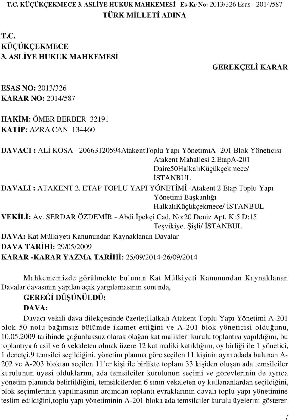 DAVACI : ALİ KOSA - 20663120594AtakentToplu Yapı YönetimiA- 201 Blok Yöneticisi Atakent Mahallesi 2.EtapA-201 Daire50HalkalıKüçükçekmece İSTANBUL DAVALI : ATAKENT 2.