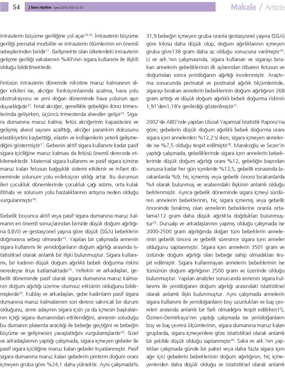 Gelişmekte olan ülkelerdeki intrauterin gelişme geriliği vakalarının %40 ının sigara kullanımı ile ilişkili olduğu bildirilmektedir.