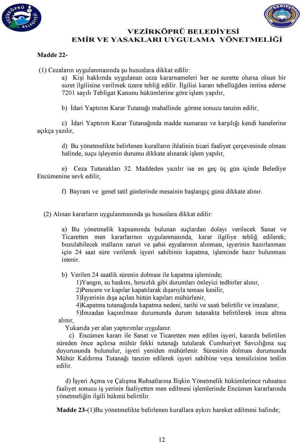 Tutanağında madde numarası ve karşılığı kendi hanelerine açıkça yazılır, d) Bu yönetmelikte belirlenen kuralların ihlalinin ticari faaliyet çerçevesinde olması halinde, suçu işleyenin durumu dikkate