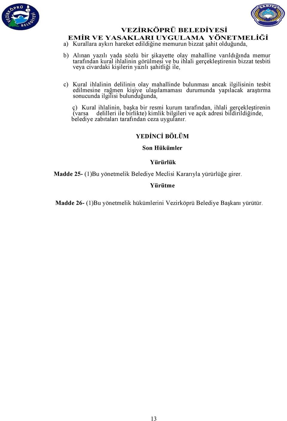 durumunda yapılacak araştırma sonucunda ilgilisi bulunduğunda, ç) Kural ihlalinin, başka bir resmi kurum tarafından, ihlali gerçekleştirenin (varsa delilleri ile birlikte) kimlik bilgileri ve açık