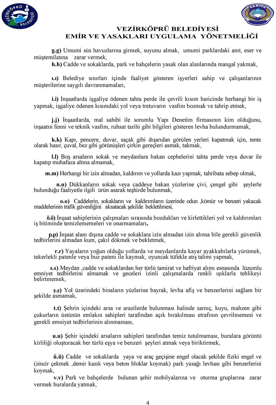 i) İnşaatlarda işgaliye ödenen tahta perde ile çevrili kısım haricinde herhangi bir iş yapmak, işgaliye ödenen kısımdaki yol veya tretuvarın vasfını bozmak ve tahrip etmek, j.